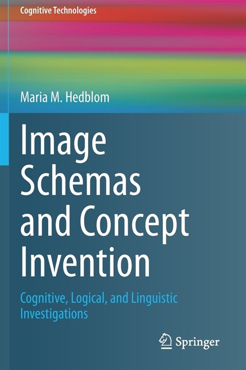 Image Schemas and Concept Invention: Cognitive, Logical, and Linguistic Investigations (Paperback, 2020)