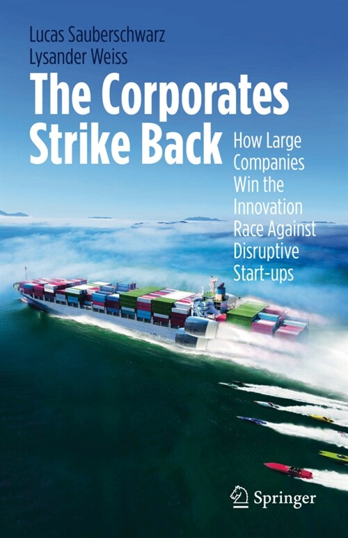 The Corporates Strike Back: How Large Companies Win the Innovation Race Against Disruptive Start-Ups (Hardcover, 2021)