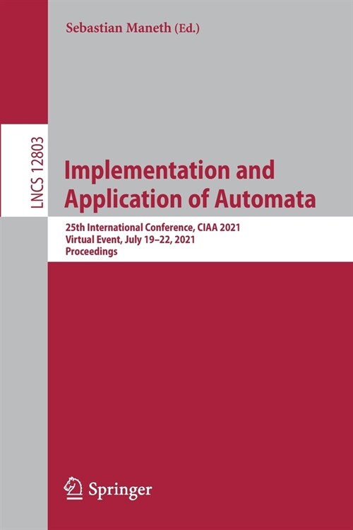 Implementation and Application of Automata: 25th International Conference, Ciaa 2021, Virtual Event, July 19-22, 2021, Proceedings (Paperback, 2021)