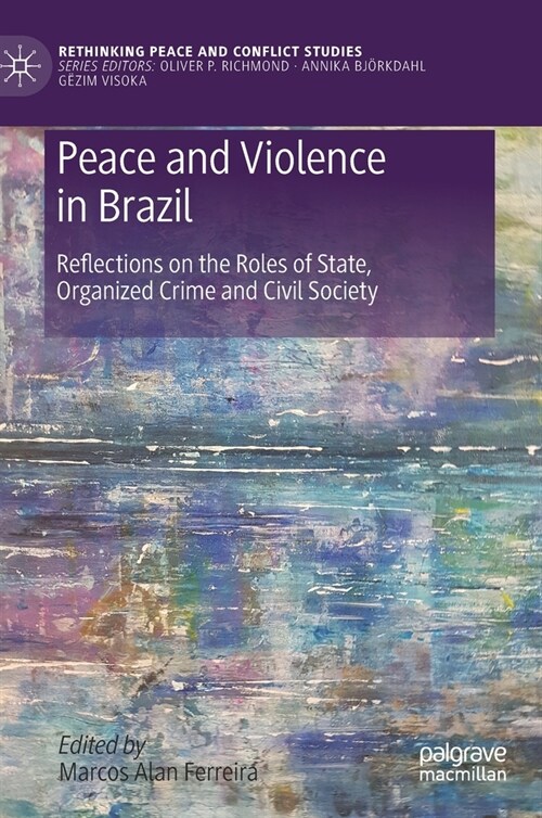 Peace and Violence in Brazil: Reflections on the Roles of State, Organized Crime and Civil Society (Hardcover, 2021)