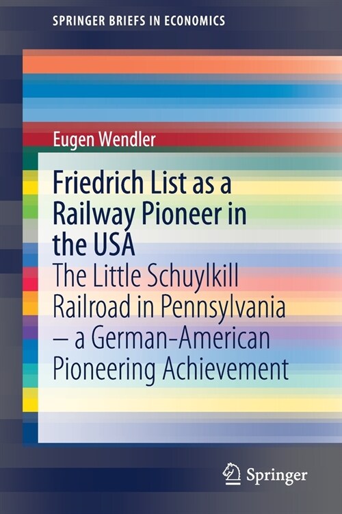 Friedrich List as a Railway Pioneer in the USA: The Little Schuylkill Railroad in Pennsylvania - A German-American Pioneering Achievement (Paperback, 2021)