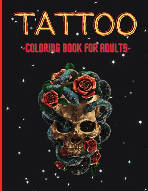 Tattoo Coloring Book For Adults: Relaxing Tattoo Designs, Stress Relieving with Amazing Modern Tattoos, Skulls, Roses, Dragons and More (Paperback)