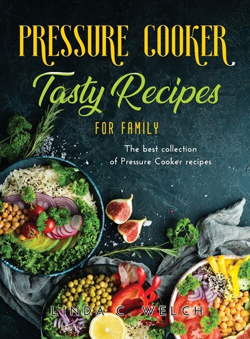 Pressure Cooker Tasty Recipes for Family: The best collection of Pressure Cooker recipes (Hardcover)
