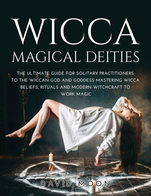 Wicca Magical Deities: The Ultimate Guide for Solitary Practitioners to the Wiccan God and Goddess Mastering Wicca Beliefs, Rituals and Moder (Paperback)