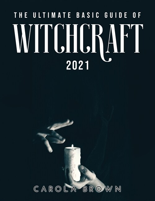 THE ULTIMATE BASIC GUIDE OF WITCHCRAFT 2021 (Paperback)