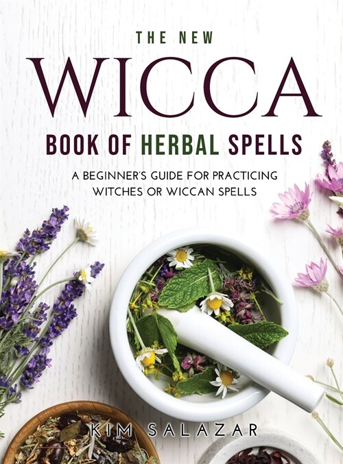 The New Wicca Book of Herbal Spells: A Beginners Guide for Practicing Witches or Wiccan Spells (Hardcover)