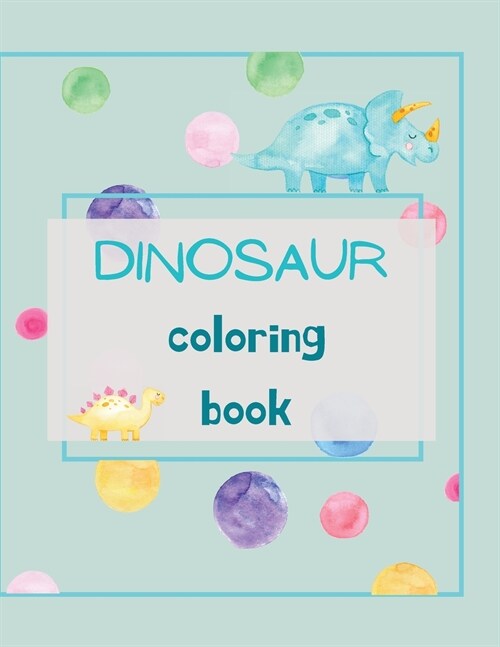 Dinosaur Coloring Book: Dinosaur Coloring Book for Kids Ages 4-8 Fun, Color Hand Illustrators Learn for Preschool and Kindergarten (Paperback)