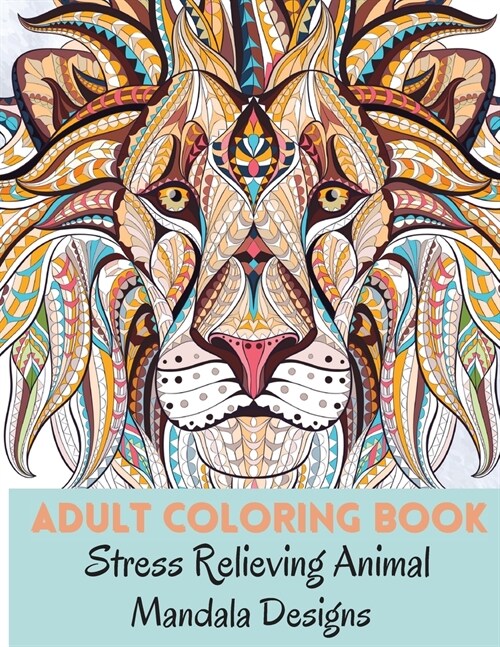 Adult Coloring Book: Stress Relieving Animal Mandala Designs Relaxation Animal Designs and Patterns Coloring and Activity Book for Adults (Paperback)