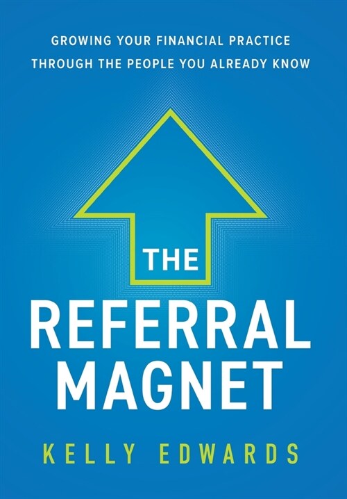 The Referral Magnet: Growing Your Financial Practice Through the People You Already Know (Hardcover)