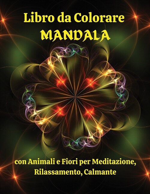 Libro da Colorare MANDALA con Animali e Fiori per Meditazione, Rilassamento, Calmante: Meravigliose pagine da colorare con animali e fiori che calmano (Paperback)