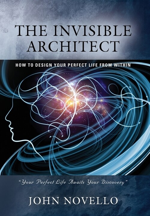 The Invisible Architect: How to Design Your Perfect Life from Within (Hardcover)