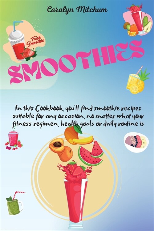 Smoothies: In This Cookbook, Youll Find Smoothie Recipes Suitable For Any Occasion, No Matter What Your Fitness Regimen, Health (Paperback)