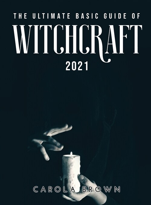 THE ULTIMATE BASIC GUIDE OF WITCHCRAFT 2021 (Hardcover)