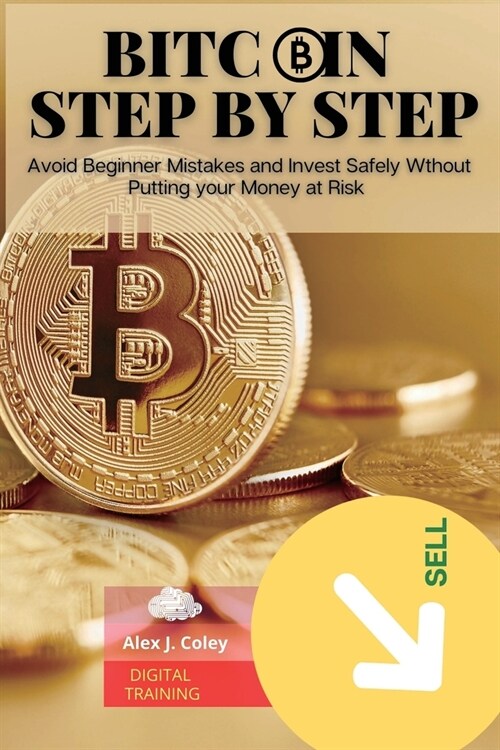 Bitcoin Step by Step: Avoid Beginner Mistakes and Invest Safely Wthout Putting your Money at Risk (Paperback)