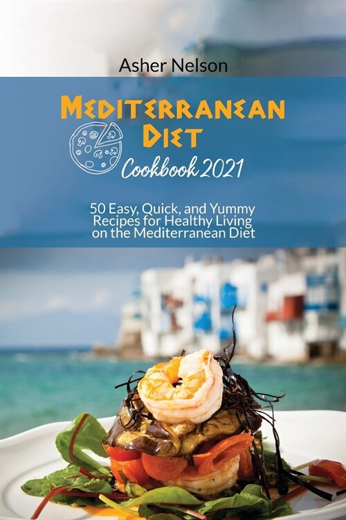 Mediterranean Diet Cookbook 2021: 50 Easy, Quick, and Yummy Recipes for Healthy Living on the Mediterranean Diet (Paperback)