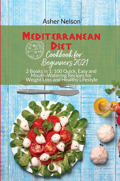 Mediterranean Diet Cookbook for Beginners 2021: 2 Books in 1 100 Quick, Easy and Mouth-Watering Recipes for Weight Loss and Healthy Lifestyle (Paperback)