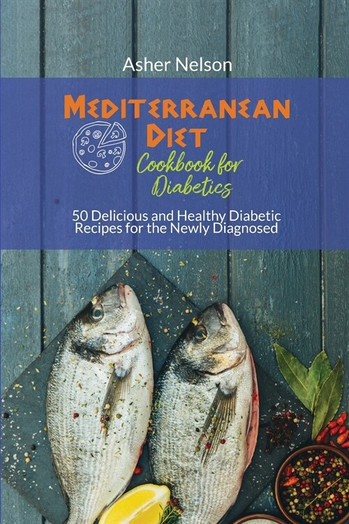 Mediterranean Diet Cookbook for Diabetics: 50 Delicious and Healthy Diabetic Recipes for the Newly Diagnosed (Paperback)