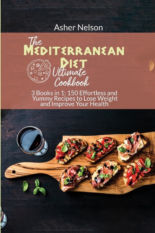 The Ultimate Mediterranean Diet Cookbook: 3 Books in 1: 150 Effortless and Yummy Recipes to Lose Weight and Improve Your Health (Paperback)