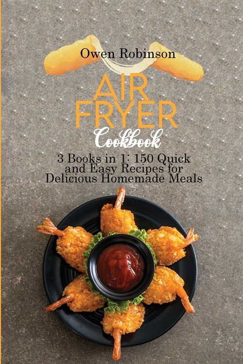 Air Fryer Cookbook: 3 Books in 1: 150 Quick and Easy Recipes for Delicious Homemade Meals (Paperback)