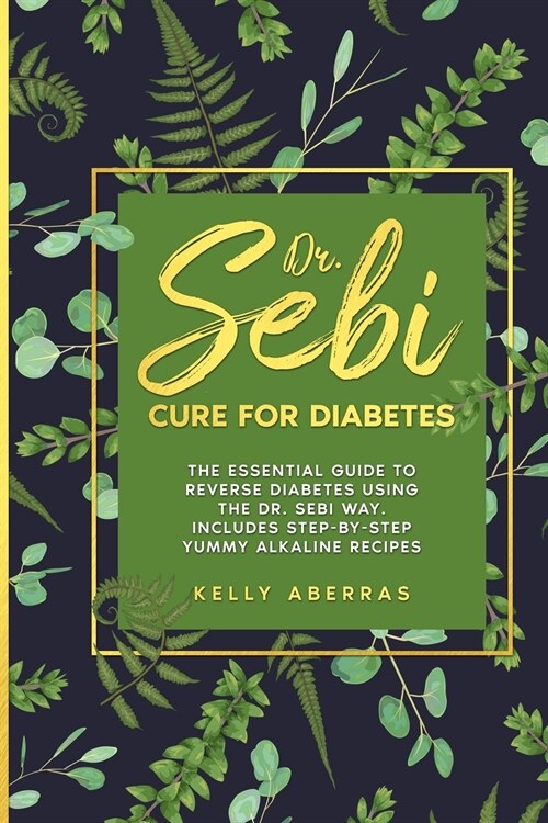 Dr. Sebi Cure for Diabetes: The Essential Guide to Reverse Diabetes Using the Dr. Sebi Way. Includes Step-by-Step Yummy Alkaline Recipes (Paperback)