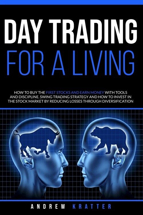 Day Trading for a living, How to buy the first stocks and earn money with tools and discipline: Swing trading strategy and how to invest in the stock (Paperback)
