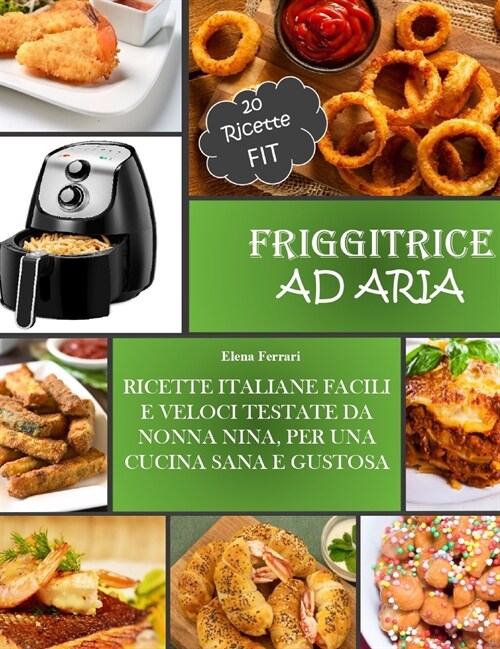 Friggitrice Ad Aria: Ricette Italiane, Facili e Veloci testate da Nonna Nina per una cucina sana e gustosa. Incluse 20 ricette Fit. (Hardcover)