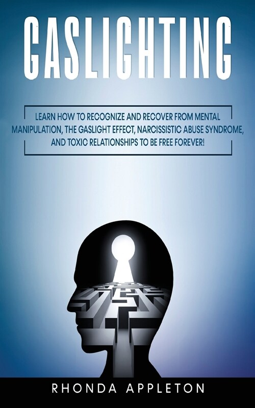 Gaslighting: Learn How to Recognize and Recover from Mental Manipulation, the Gaslight Effect, Narcissistic Abuse Syndrome, and Tox (Paperback)