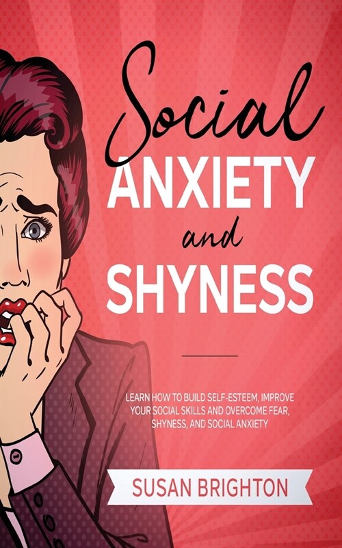 Social Anxiety and Shyness: Learn How to Build Self-Esteem, Improve Your Social Skills and Overcome Fear, Shyness, and Social Anxiety (Paperback)