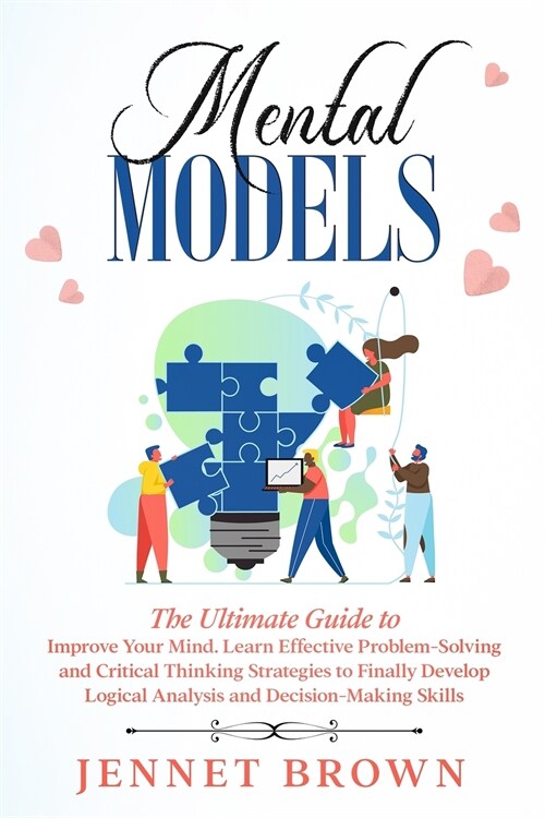 Mental Models: The Ultimate Guide to Improve Your Mind. Learn Effective Problem-Solving and Critical Thinking Strategies to Finally D (Paperback)