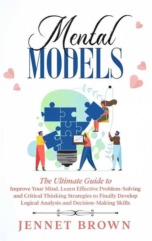 Mental Models: The Ultimate Guide to Improve Your Mind. Learn Effective Problem-Solving and Critical Thinking Strategies to Finally D (Hardcover)