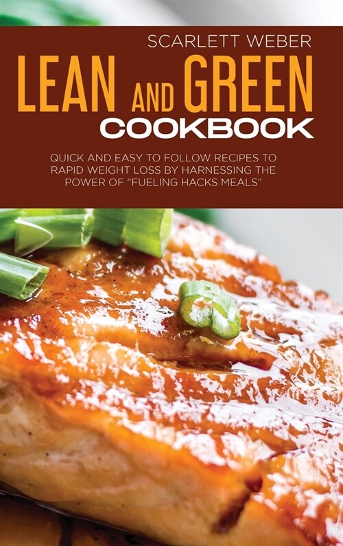 Lean and Green Cookbook: Quick and Easy to Follow Recipes to Rapid Weight Loss By Harnessing The Power of Fueling Hacks Meals (Hardcover)