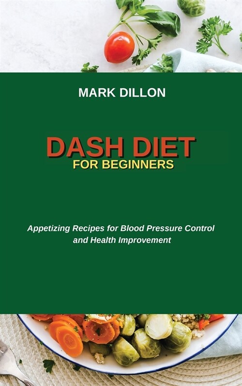 Dash Diet for Beginners: Appetizing Recipes for Blood Pressure Control and Health Improvement (Hardcover)