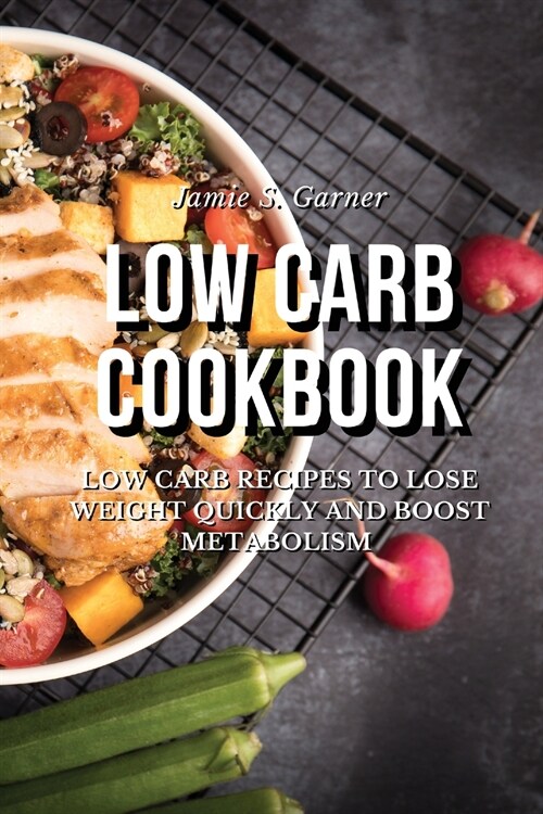 Low Carb Cookbook Low Carb Recipes to Lose Weight Quickly and Boost Metabolism (Paperback)