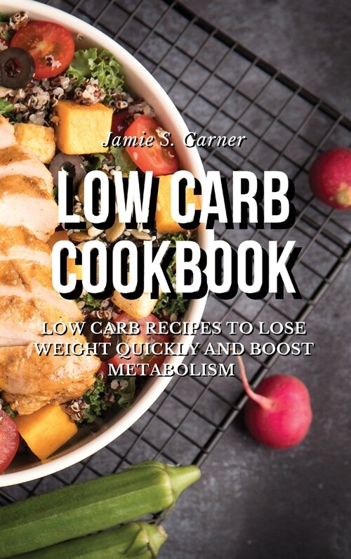 Low Carb Cookbook Low Carb Recipes to Lose Weight Quickly and Boost Metabolism (Hardcover)