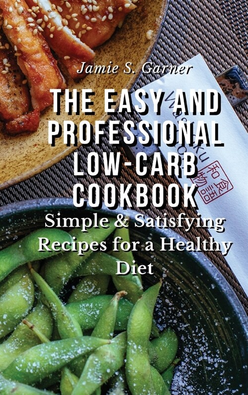 The Easy and Professional Low-Carb Cookbook Simple & Satisfying Recipes for a Healthy Diet (Hardcover)