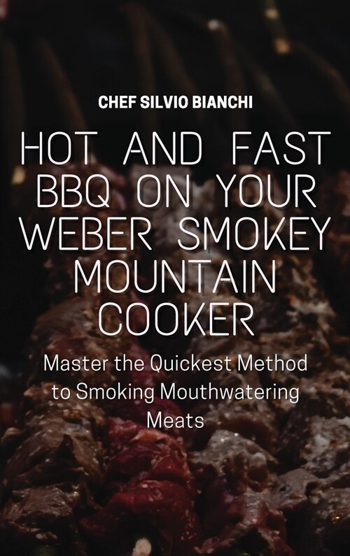 Hot and Fast BBQ on Your Weber Smokey Mountain Cooker: Master the Quickest Method to Smoking Mouthwatering Meats (Hardcover)