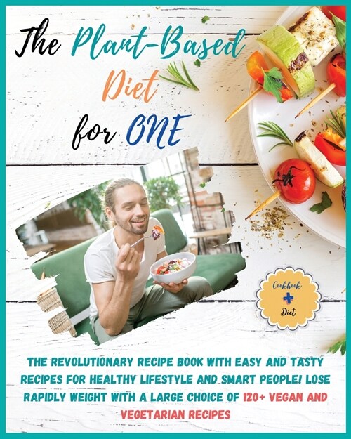 The Plant-Based Diet for One: COOKBOOK + DIET EDITION-The Revolutionary Recipe Book with Easy and Tasty Recipes for Healthy Lifestyle and Smart Peop (Paperback)