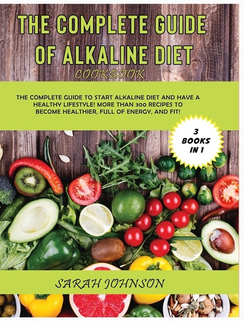 The Complete Guide of Alkaline Diet: The Complete Guide to Start Alkaline Diet and have a HEALTHY Lifestyle! More than 300 Recipes to become more HEAL (Hardcover)