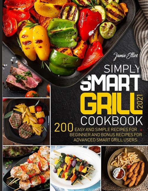 Simply Smart Grill Cookbook 2021: 200 Easy and Simple Recipes for Beginner and bonus Recipes for Advanced Smart Grill Users. (Paperback)