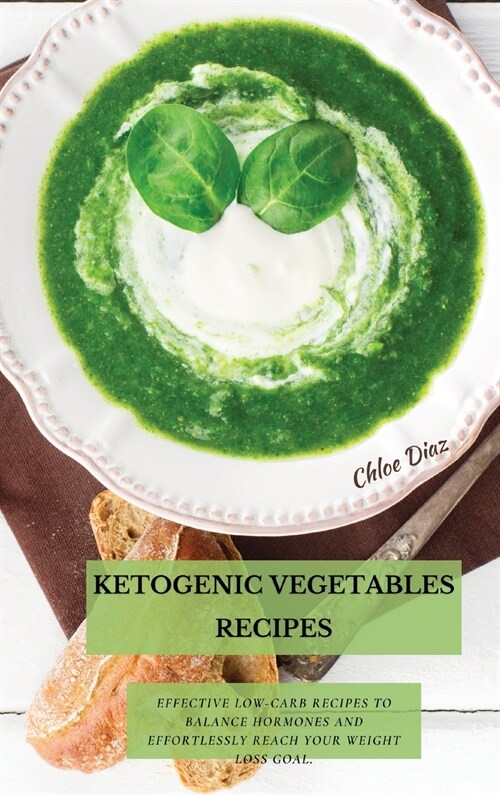 Ketogenic Vegetables Recipes: Effective Low-Carb Recipes To Balance Hormones And Effortlessly Reach Your Weight Loss Goal. (Hardcover)