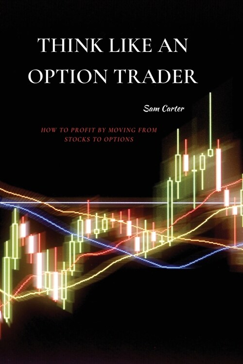 Think Like an Option Trader: How to Profit by Moving from Stocks to Options (Paperback)