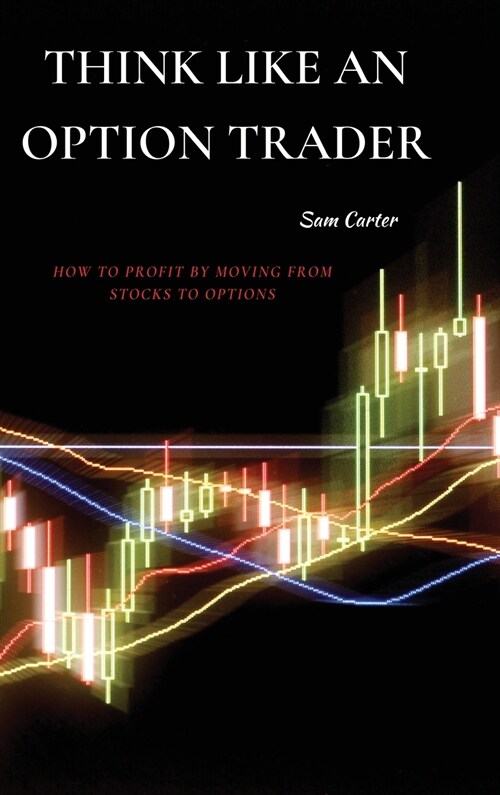 Think Like an Option Trader: How to Profit by Moving from Stocks to Options (Hardcover)