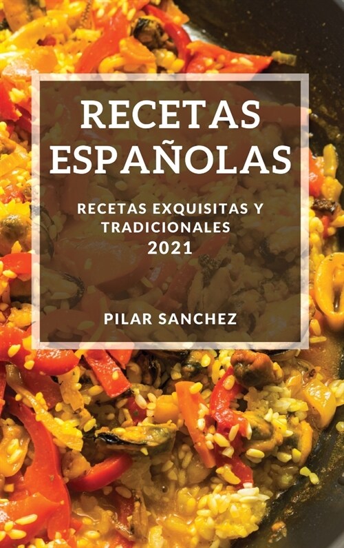 Recetas Espa?las 2021: Recetas Exquisitas Y Tradicionales (Hardcover)