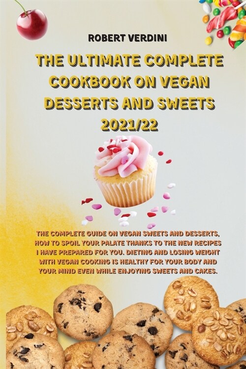 The Ultimate Complete Cookbook on Vegan Desserts and Sweets 2021/22: The complete guide on Vegan Sweets and Desserts, how to spoil your palate thanks (Paperback)