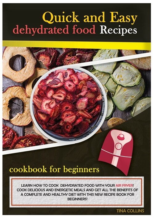 Quick and Easy Dehydrated Food Recipes: Learn How to Cook Dehydrated Food with Your Air Fryer! Cook Delicious and Energetic Meals and Get All the Bene (Paperback, 2)