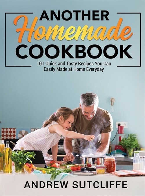 Another Homemade Cookbook: 101 Quick and Tasty Recipes You Can Easily Made at Home Everyday (Hardcover)