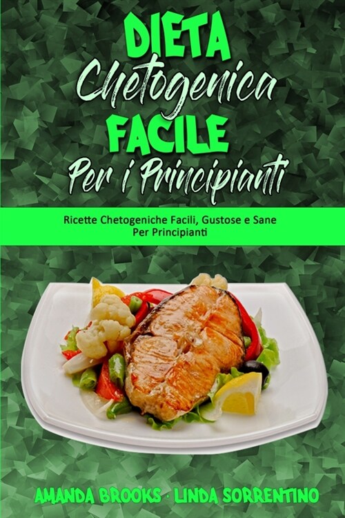 Dieta Chetogenica Facile per I Principianti: Ricette Chetogeniche Facili, Gustose e Sane Per Principianti (Easy Ketogenic Diet for Beginners) (Italian (Paperback)