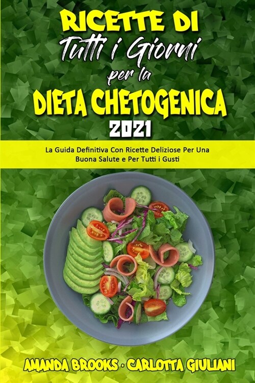 Ricette Di Tutti i Giorni per la Dieta Chetogenica 2021: La Guida Definitiva Con Ricette Deliziose Per Una Buona Salute e Per Tutti i Gusti (Keto Diet (Paperback)