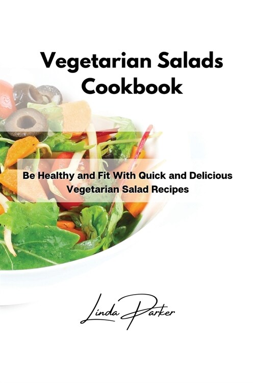 Vegetarian Salads Cookbook: Be Healthy and Fit With Quick and Delicious Vegetarian Salad Recipes (Paperback)