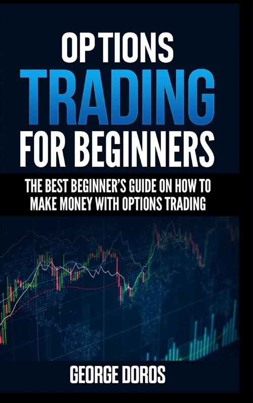 Options Trading for Beginners: The Best Beginners Guide on How to Make Money with Options Trading (Hardcover)